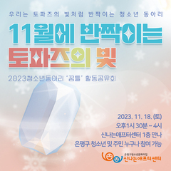 2023청소년동아리 '꿈틀' 활동공유회<11월에 반짝이는 토파즈의 빛>