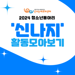 [활동공유] 2024 청소년동아리 '신나지' 활동모아보기