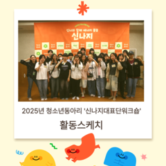 2025년 청소년동아리 '신나지대표단워크숍' 활동스케치