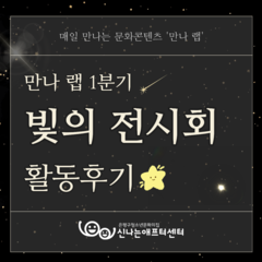 만나 랩 1분기 빛의 전시회 후기